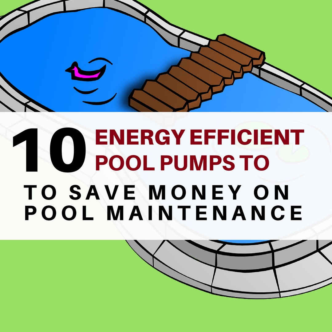 Energy Efficient pool pumps - Save money on pool maintenance by using an energy star rated pool pump.